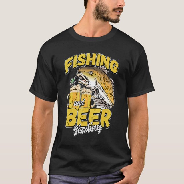 Fishing And Beer Sizzle Fishing Fisherman Saying F T-Shirt (Front)