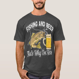 Fishing And Beer Thats Why Im Here Fisherman Sayin T-Shirt