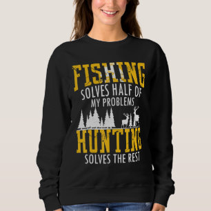 Fishing And Hunting Solve My Problemes Funny Hunti Sweatshirt