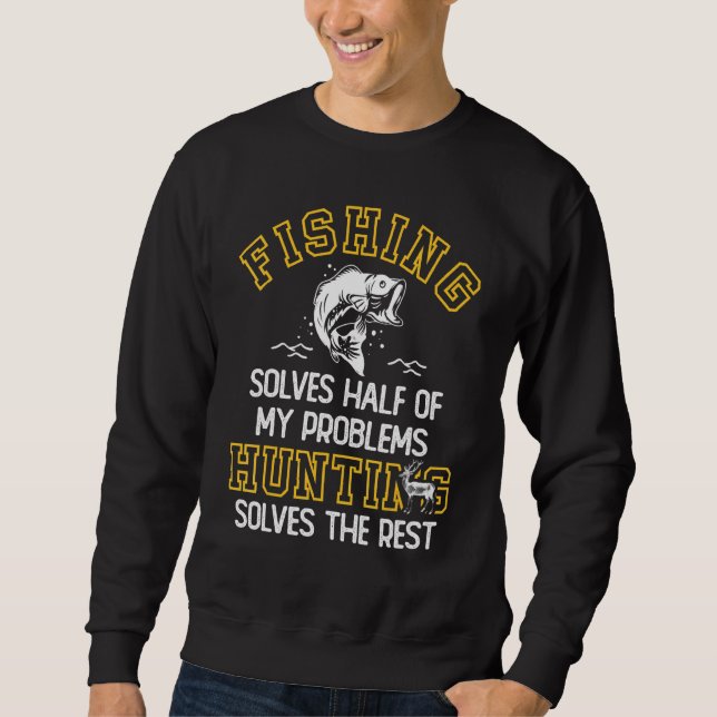 Fishing And Hunting Solve My Problems Funny Fishin Sweatshirt (Front)