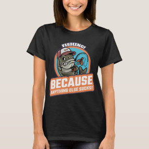 Fishing! Anything Else Sucks! T-Shirt