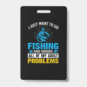 Fishing Art I Just Want To Go Fishing ID Badge