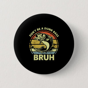 Fishing Bruh Dont Be A Dumb B Funny Dad Men Women  6 Cm Round Badge