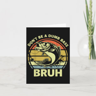 Fishing Bruh Dont Be A Dumb B Funny Dad Men Women Card