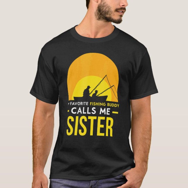 Fishing Buddy Calls Me Sister Trip Fisher Fish Fri T-Shirt (Front)