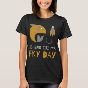 Fishing cuz it's fry day(friday) T-Shirt
