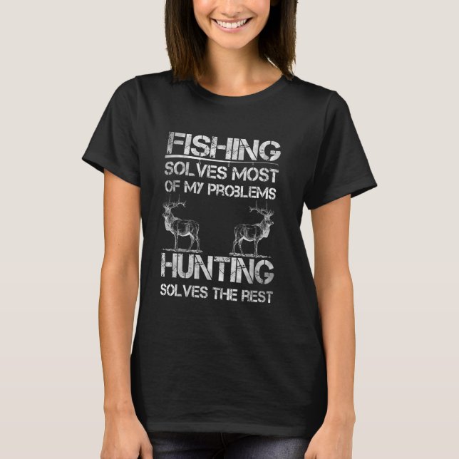 Fishing & Deer Hunting Solve Problems Funny Fishin T-Shirt (Front)