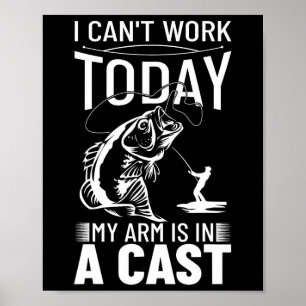 Fishing Design I Can't Work Today My Arm Is In A C Poster