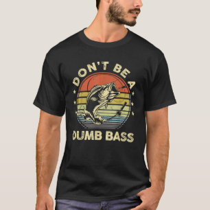 Fishing Dont Be Dumb Bass Fish Funny Dad T-Shirt