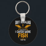 Fishing Dont Be Jealous Because I Catch-more Fish  Key Ring<br><div class="desc">Fishing Dont Be Jealous Because I Catch-more Fish Than You</div>