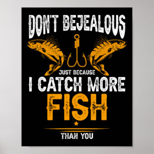 Fishing Dont Be Jealous Because I Catch-more Fish Poster
