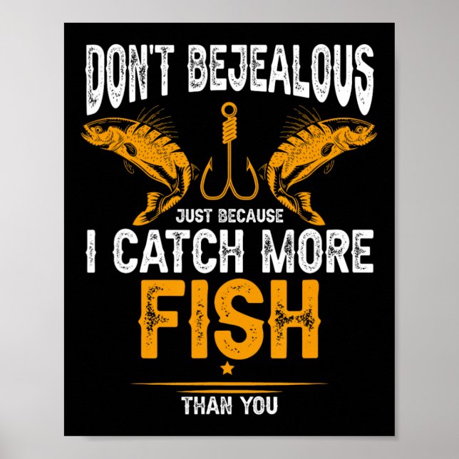 Fishing Dont Be Jealous Because I Catch-more Fish  Poster (Front)