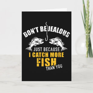 Fishing Don't Be Jealous Just Because I Catch More Card