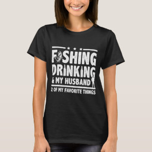 Fishing Drinking & My Husband 2 Of My Favourite Th T-Shirt