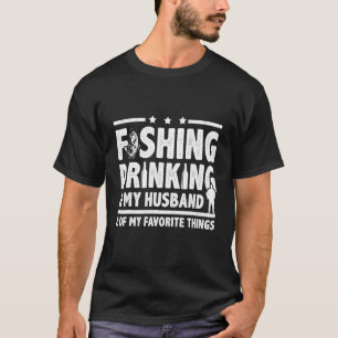Fishing Drinking & My Husband 2 Of My Favourite Th T-Shirt