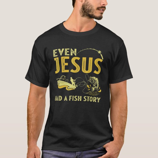 Fishing Even Jesus Had A Fish Story  Fishing T-Shirt (Front)