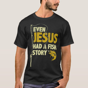 Fishing Even Jesus Had A Fish Story Funny Fishing T-Shirt