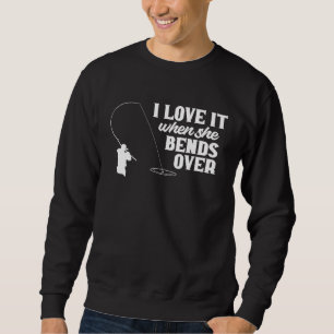 Fishing Fisher I Love It When She Bends Over Fish Sweatshirt