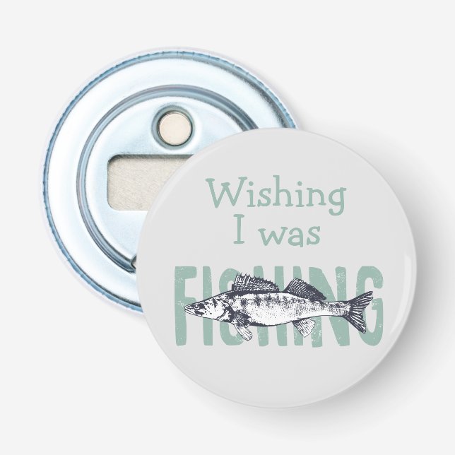 Fishing Fisherman Fish Wishing I was Quote Fun Bottle Opener (Front)