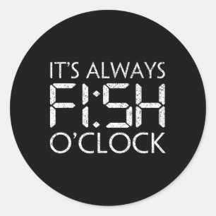Fishing Fisherman Funny It's Always Fish O'clock F Classic Round Sticker