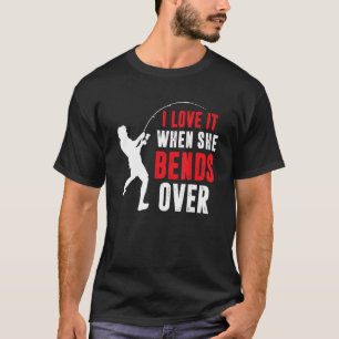 Fishing Fisherman I Love It When She Bends Over T-Shirt