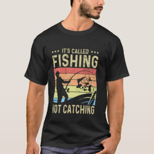 Fishing Fisherman - It's called fishing not catchi T-Shirt