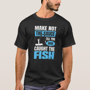 Fishing Fisherman Not Before Caught The Fish T-Shirt