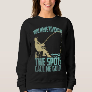 Fishing Fisherman You have to know the spots call Sweatshirt
