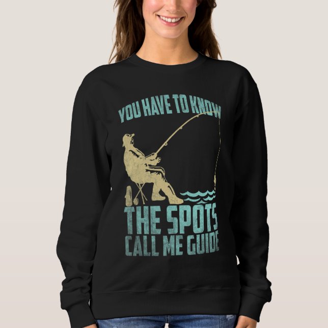Fishing Fisherman You have to know the spots call  Sweatshirt (Front)