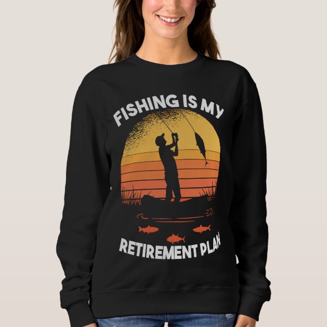 Fishing Fishing is my retirement plan Sweatshirt (Front)