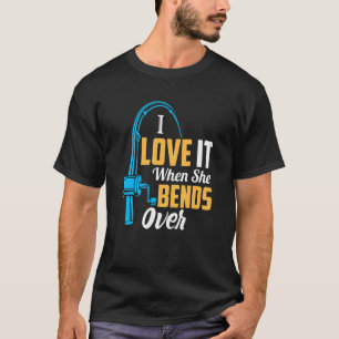 Fishing  For Men I Love It When She Bends Over 2 T-Shirt