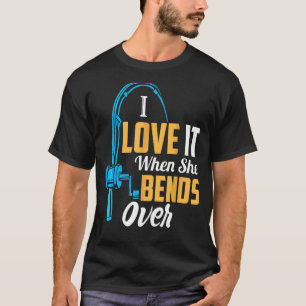 Fishing For Men I Love It When She Bends Over 2 T-Shirt
