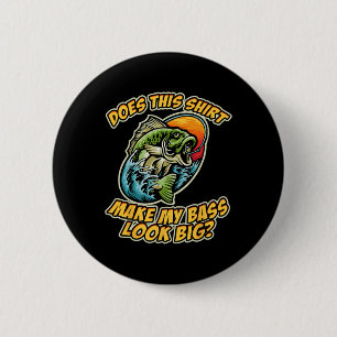 Fishing Funny Does This Shirt Make My B Look Big F 6 Cm Round Badge