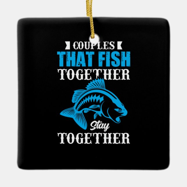 Fishing Gift Couples That Fish Together Ceramic Ornament (Front)