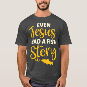 Fishing Gift For Christian Even Jesus Had A Fish S T-Shirt