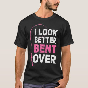 Fishing Girl I Look Better Bent Over Fishing Rod P T-Shirt