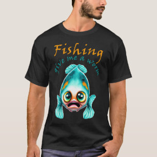 Fishing - Give Me a Worm T-Shirt