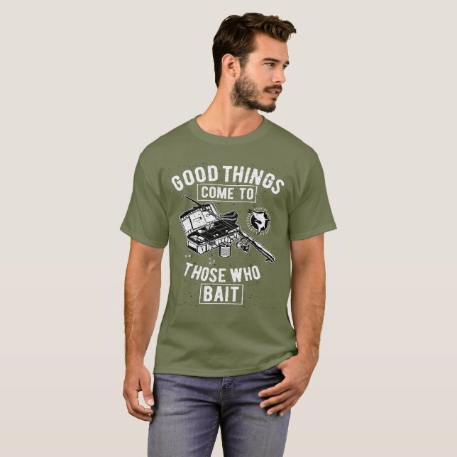 Fishing Good Things Come to Those Who Bait T-Shirt (Front Full)
