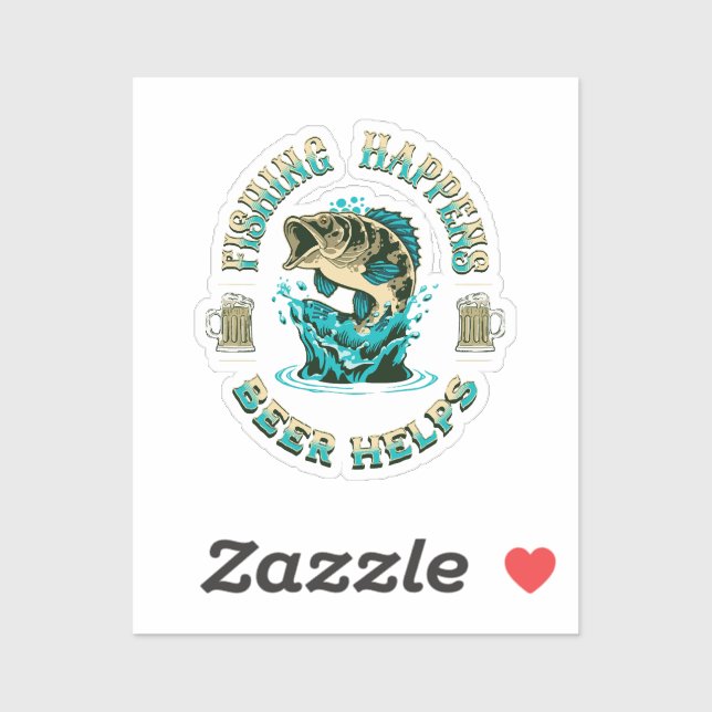 Fishing Happens. Beer Helps! (Sheet)