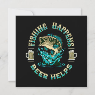 Fishing Happens. Beer Helps!