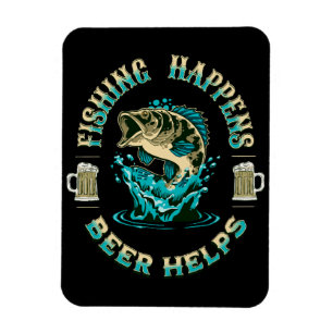 Fishing Happens. Beer Helps! Magnet
