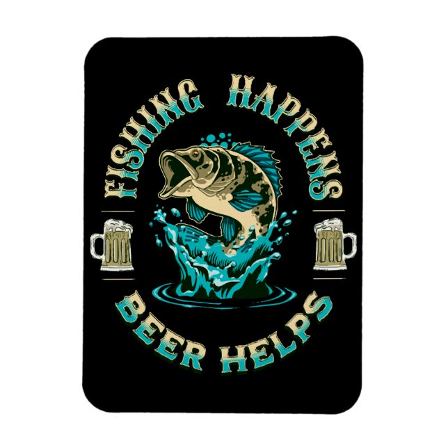 Fishing Happens. Beer Helps! Magnet (Vertical)