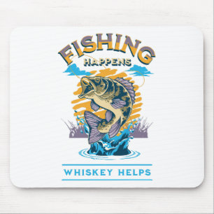 Fishing Happens. Whiskey Helps! Mouse Pad