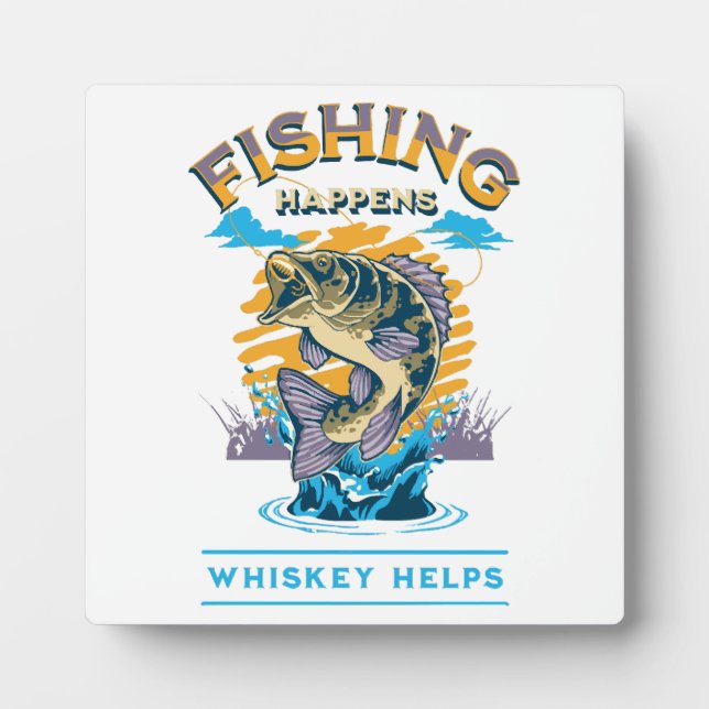 Fishing Happens. Whiskey Helps! Plaque (Front)