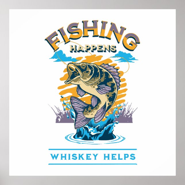 Fishing Happens. Whiskey Helps! Poster (Front)