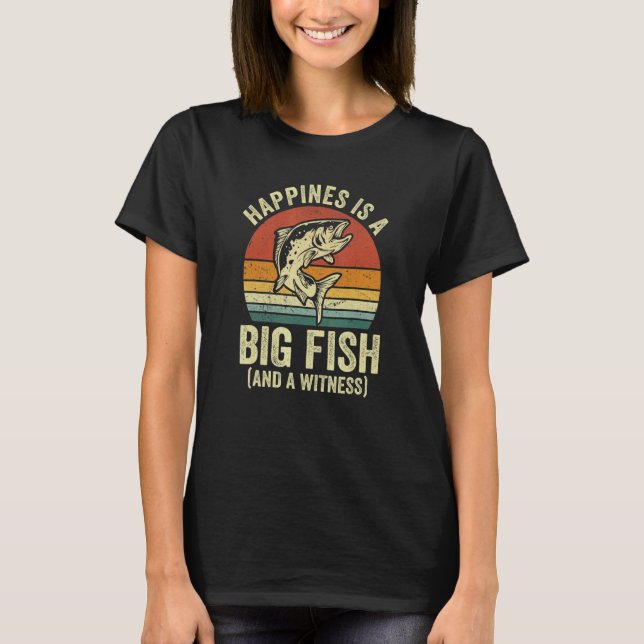 Fishing  Happiness Is A Big Fish And A Witness T-Shirt (Front)