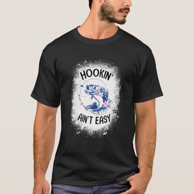 Fishing Hooking Ain't Easy Bleached T-Shirt (Front)