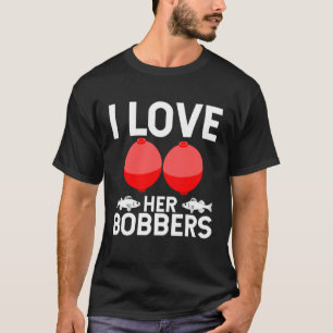 Fishing Humour I Love Her Bobbers Trendy Gag T-Shirt