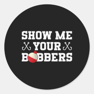 Fishing Humour Show Me Your Bobbers Apparel Classic Round Sticker
