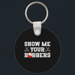 Fishing Humour Show Me Your Bobbers Apparel  Key Ring<br><div class="desc">Fishing Humour Show Me Your Bobbers Apparel</div>